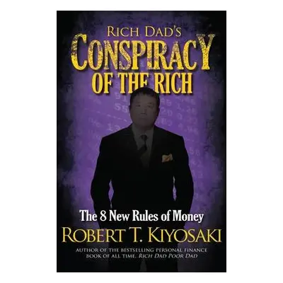 Rich Dad's Conspiracy of the Rich - Kiyosaki, Robert T