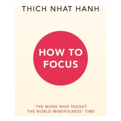 How to Focus - Hanh, Thich Nhat