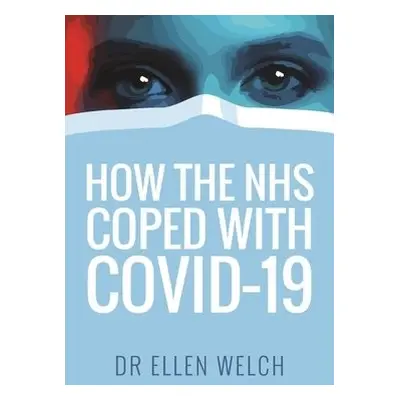 How the NHS Coped with Covid-19 - Welch, Ellen