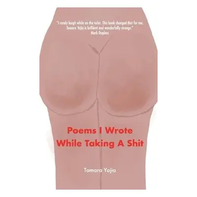 Poems I Wrote While Taking A Shit - Yajia, Tamara