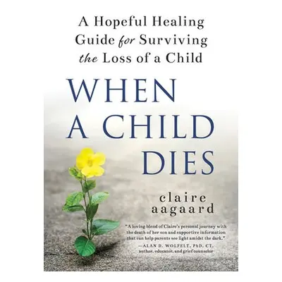 When a Child Dies - Aagaard, Claire