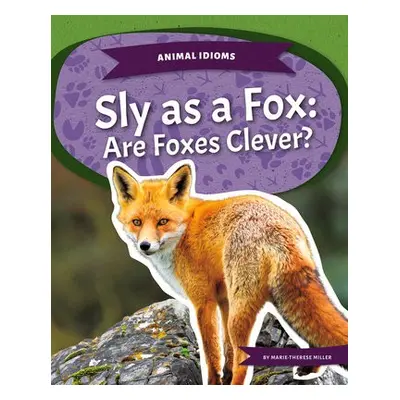 Animal Idioms: Sly as a Fox: Are Foxes Clever? - Miller, Marie-Therese