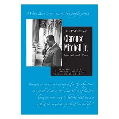 The Papers of Clarence Mitchell Jr., Volume VI - Jr., Clarence Mitchell