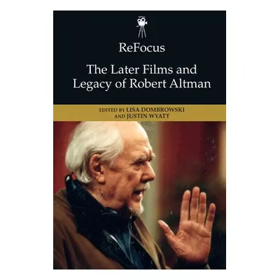 Refocus: The Later Films and Legacy of Robert Altman