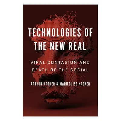 Technologies of the New Real - Kroker, Arthur a Kroker, Marilouise