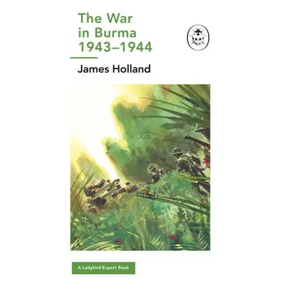 War in Burma 1943-1944: A Ladybird Expert Book - Holland, James (Author)