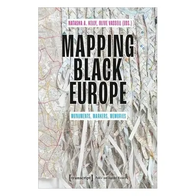 Mapping Black Europe – Monuments, Markers, Memories - Kelly, Natasha A. a Vassell, Olive