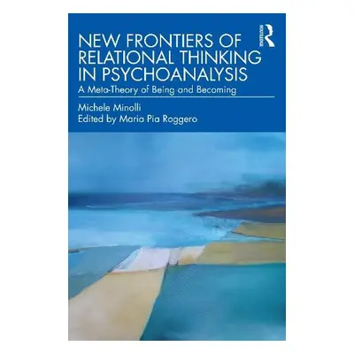 New Frontiers of Relational Thinking in Psychoanalysis - Minolli, Michele