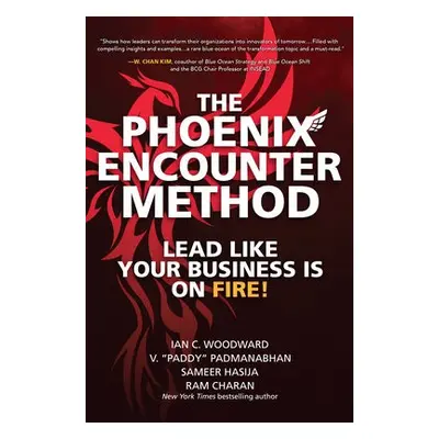 Phoenix Encounter Method: Lead Like Your Business Is on Fire! - Woodward, Ian a Padmanabhan, V. 