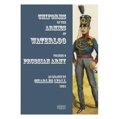 Uniforms of the Armies at Waterloo - Lyall, Sir Charles