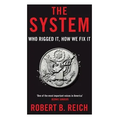 System: Who Rigged It, How We Fix It - Reich, Robert B.