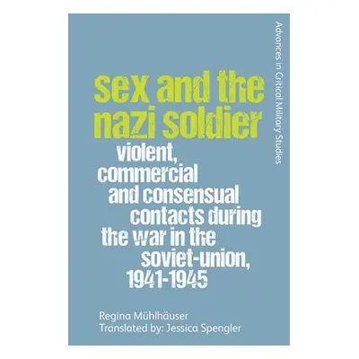 Sex and the Nazi Soldier - Muhlhauser, Regina