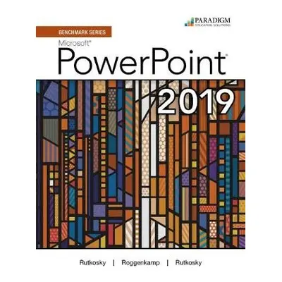 Benchmark Series: Microsoft Powerpoint 2019 - Rutkosky, Nita a Seguin, Denise a Roggenkamp, Audr