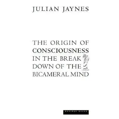 Origin of Consciousness in the Breakdown of the Bicameral Mind - Jaynes, Julian