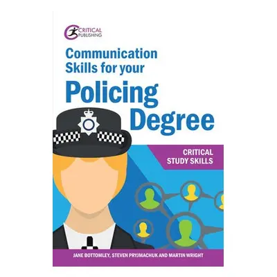 Communication Skills for your Policing Degree - Bottomley, Jane a Wright, Martin a Pryjmachuk, S