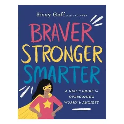 Braver, Stronger, Smarter – A Girl`s Guide to Overcoming Worry and Anxiety - Goff, Sissy a Pitts