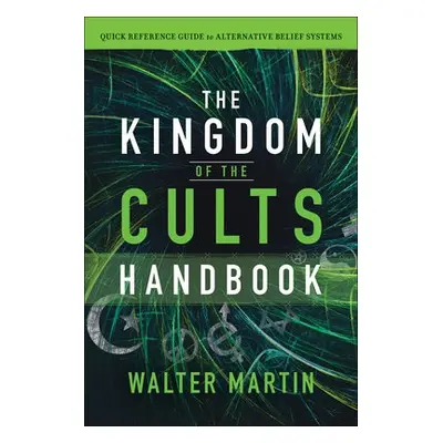 Kingdom of the Cults Handbook – Quick Reference Guide to Alternative Belief Systems - Martin, Wa