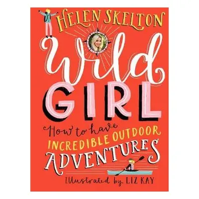 Wild Girl: How to Have Incredible Outdoor Adventures - Skelton, Helen