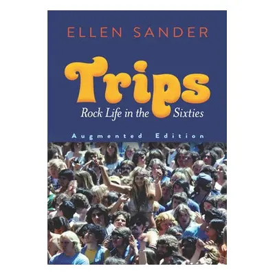 Trips: Rock Life in the Sixties—Augmented Edition - Sander, Ellen