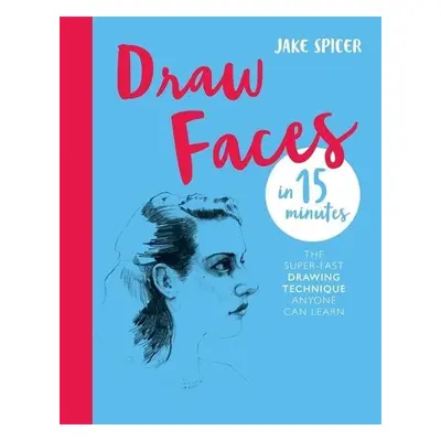 Draw Faces in 15 Minutes - Spicer, Jake