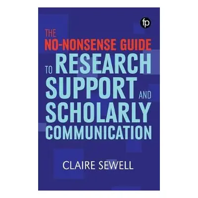 No-nonsense Guide to Research Support and Scholarly Communication - Sewell, Claire