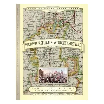 Revolutionary Times Atlas of Warwickshire and Worcestershire - 1830-1840 - Line, Paul Leslie