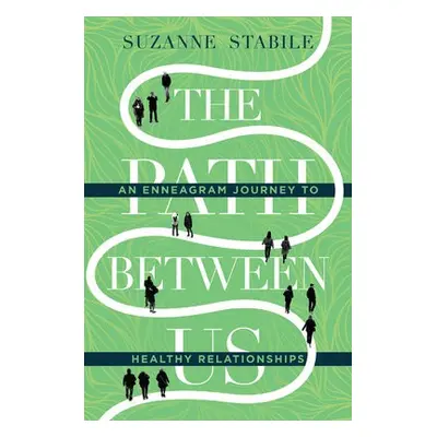 Path Between Us – An Enneagram Journey to Healthy Relationships - Stabile, Suzanne