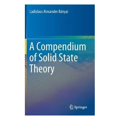 Compendium of Solid State Theory - Banyai, Ladislaus Alexander (Johann Wolfgang Goethe-Univ Germ