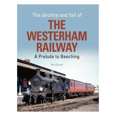 Decline and Fall of the Westerham Railway - Strutt, Ron