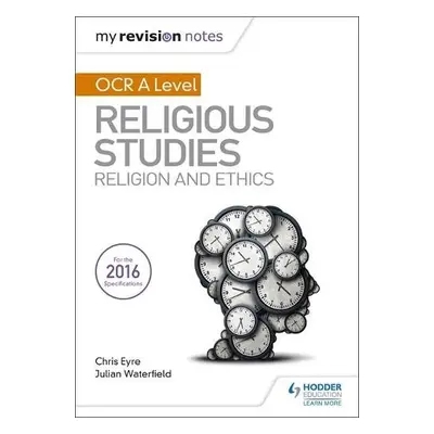 My Revision Notes OCR A Level Religious Studies: Religion and Ethics - Waterfield, Julian a Eyre