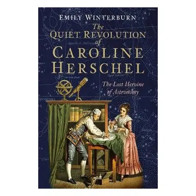 Quiet Revolution of Caroline Herschel - Winterburn, Dr Emily