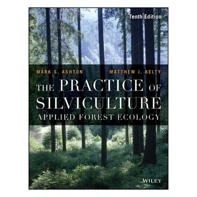 Practice of Silviculture - Ashton, Mark S. (Yale University) a Kelty, Matthew J. (University of 