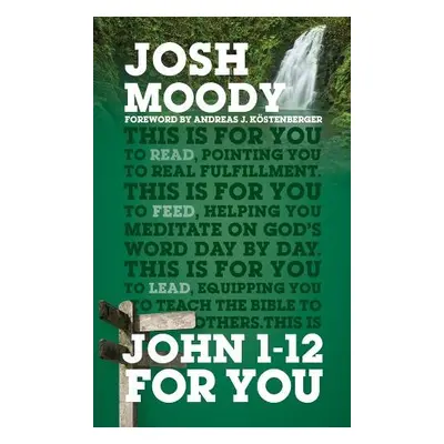 John 1-12 For You - Moody, Josh