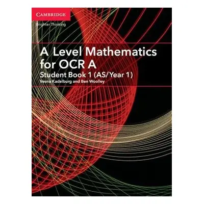 A Level Mathematics for OCR Student Book 1 (AS/Year 1) - Woolley, Ben