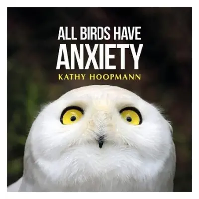 All Birds Have Anxiety - Hoopmann, Kathy