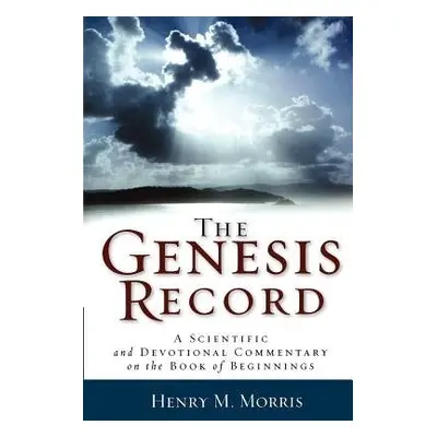 Genesis Record – A Scientific and Devotional Commentary on the Book of Beginnings - Morris, Henr