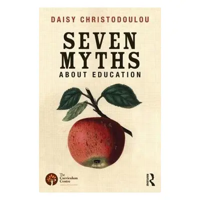 Seven Myths About Education - Christodoulou, Daisy (Head of Research and Innovation at ARK Acade