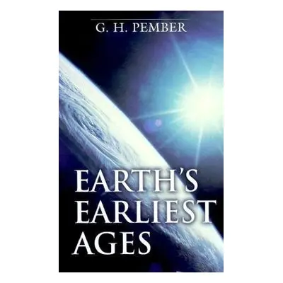 Earth`s Earliest Ages - Pember, G. H.