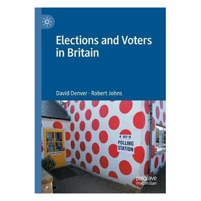 Elections and Voters in Britain - Denver, David a Johns, Robert