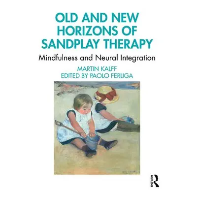 Old and New Horizons of Sandplay Therapy - Kalff, Martin