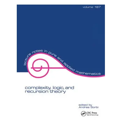 Complexity, Logic, and Recursion Theory - Sorbi, Andrea (Universita di Siena, Italy)