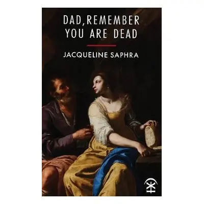 Dad, Remember You Are Dead - Saphra, Jacqueline