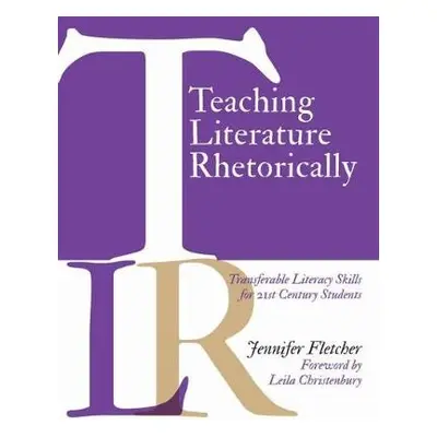 Teaching Literature Rhetorically - Fletcher, Jennifer