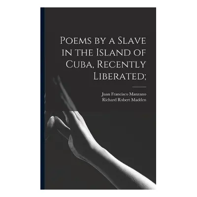 Poems by a Slave in the Island of Cuba, Recently Liberated; - Manzano, Juan Francisco 1797-1854 