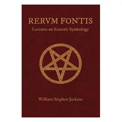 RERUM FONTIS Lectures on Esoteric Symbology - Jackson, William Stephen