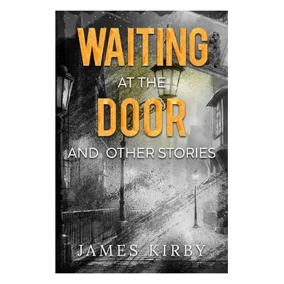 Waiting at the door and other stories - Kirby, James