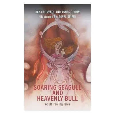 Soaring Seagull and Heavenly Bull - Horvath, Reka a Quirin, Agnes