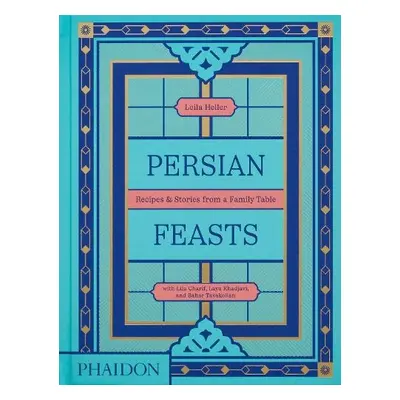 Persian Feasts - Taghinia-Milani Heller, Leila a Charif, Lila a Khadjavi, Laya a Tavakolian, Bah