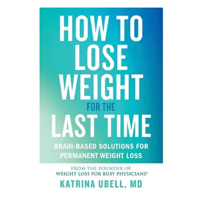 How to Lose Weight for the Last Time - Ubell, Katrina