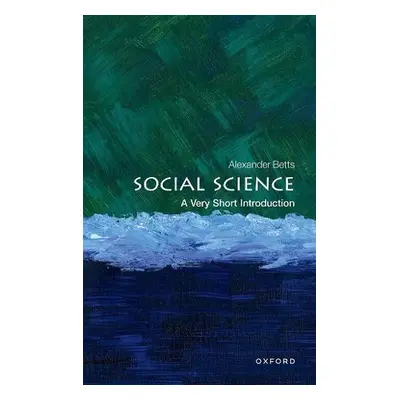 Social Science: A Very Short Introduction - Betts, Alexander (Professor of Forced Migration and 